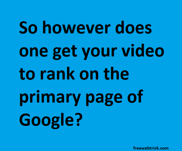 so_however_does_one_get_your_video_to_rank_on_the_primary_page_of_google