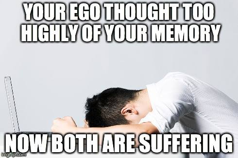 your_ego_thought_too_highly_of_your_memory